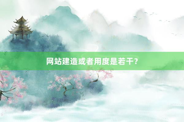 网站建造或者用度是若干？